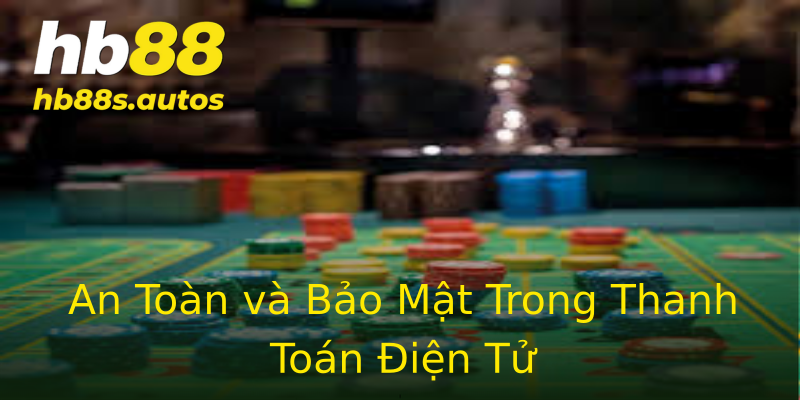 An Toàn và Bảo Mật Trong Thanh Toán Điện Tử An Toàn và Bảo Mật Trong Thanh Toán Điện Tử