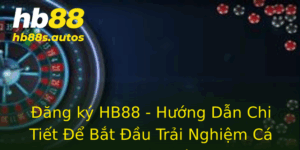 Đăng ký HB88 - Hướng Dẫn Chi Tiết Để Bắt Đầu Trải Nghiệm Cá Cược An Toàn 1 Ang Ky Hb88 Huong Dan Chi Tiet E Bat Au Trai Nghiem Ca Cuoc An Toan