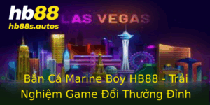Bắn Cá Marine Boy HB88 - Trải Nghiệm Game Đổi Thưởng Đỉnh Cao 7 Ban Ca Marine Boy Hb88 Trai Nghiem Game Oi Thuong Inh Cao 1