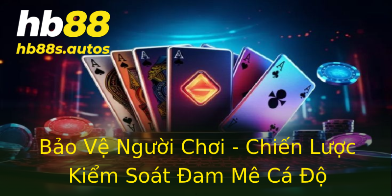Bảo Vệ Người Chơi - Chiến Lược Kiểm Soát Đam Mê Cá Độ Bảo Vệ Người Chơi - Chiến Lược Kiểm Soát Đam Mê Cá Độ