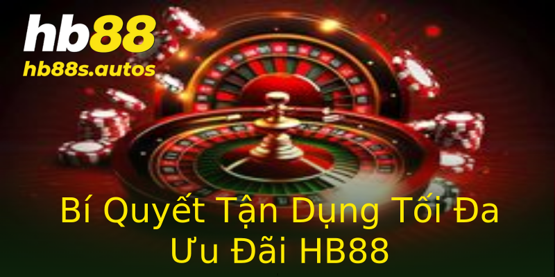 Bí Quyết Tận Dụng Tối Đa Ưu Đãi HB88 Bí Quyết Tận Dụng Tối Đa Ưu Đãi HB88