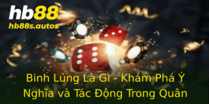 Binh Lung La Gi Kham Pha Y Nghia Va Tac Ong Trong Quan Su