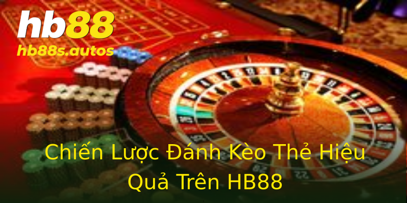 Chiến Lược Đánh Kèo Thẻ Hiệu Quả Trên HB88 Chiến Lược Đánh Kèo Thẻ Hiệu Quả Trên HB88