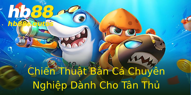 Chiến Thuật Bắn Cá Chuyên Nghiệp Dành Cho Tân Thủ Chiến Thuật Bắn Cá Chuyên Nghiệp Dành Cho Tân Thủ