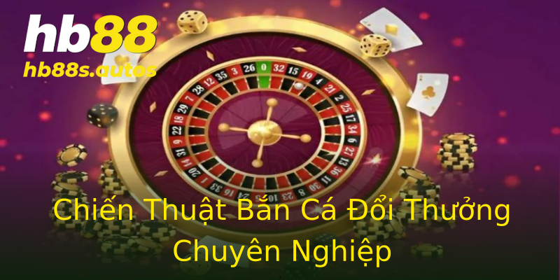 Chiến Thuật Bắn Cá Đổi Thưởng Chuyên Nghiệp Chiến Thuật Bắn Cá Đổi Thưởng Chuyên Nghiệp