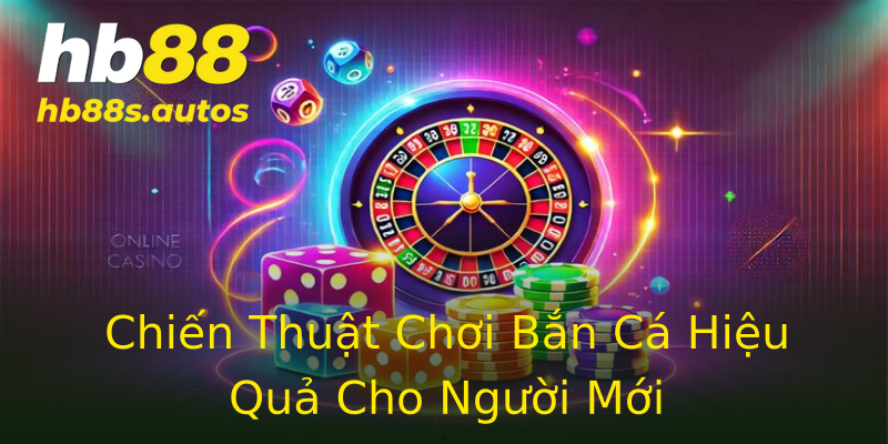 Chiến Thuật Chơi Bắn Cá Hiệu Quả Cho Người Mới Chiến Thuật Chơi Bắn Cá Hiệu Quả Cho Người Mới