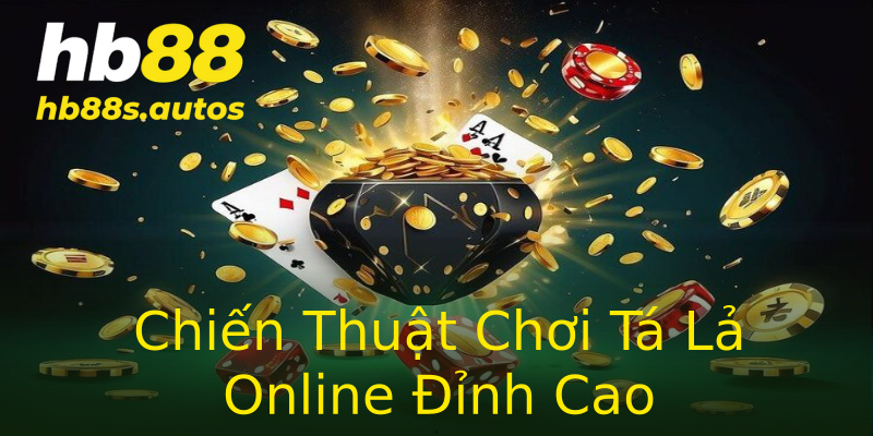 Chiến Thuật Chơi Tá Lả Online Đỉnh Cao Chiến Thuật Chơi Tá Lả Online Đỉnh Cao