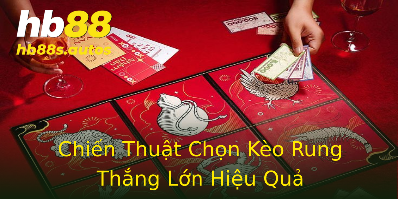 Chiến Thuật Chọn Kèo Rung Thắng Lớn Hiệu Quả Chiến Thuật Chọn Kèo Rung Thắng Lớn Hiệu Quả