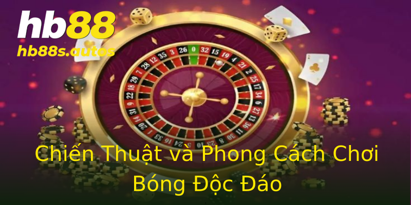 Chiến Thuật và Phong Cách Chơi Bóng Độc Đáo Chiến Thuật và Phong Cách Chơi Bóng Độc Đáo