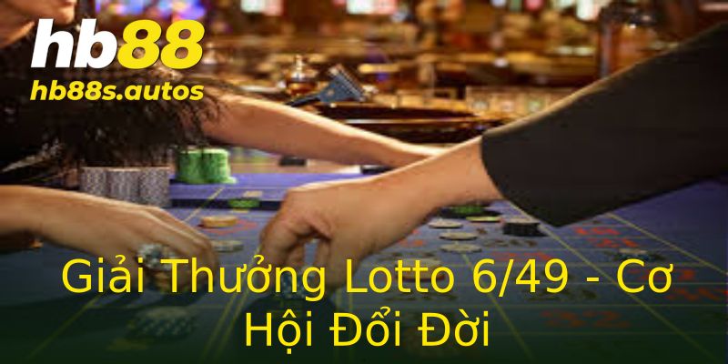 Giải Thưởng Lotto 6/49 - Cơ Hội Đổi Đời Giải Thưởng Lotto 6/49 - Cơ Hội Đổi Đời