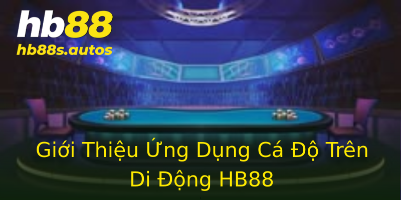 Giới Thiệu Ứng Dụng Cá Độ Trên Di Động HB88 Giới Thiệu Ứng Dụng Cá Độ Trên Di Động HB88