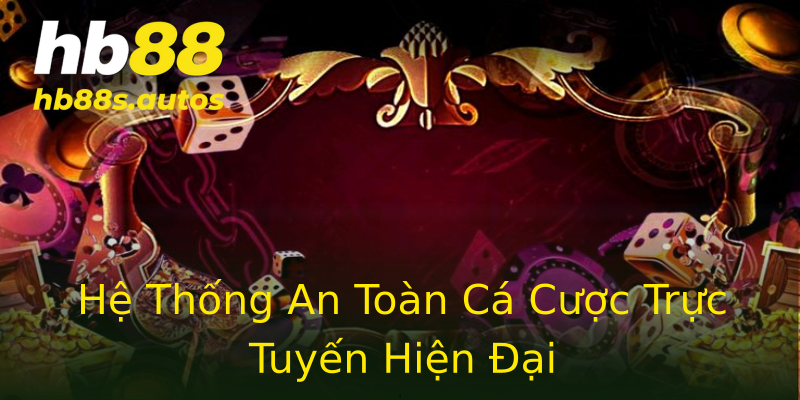 Hệ Thống An Toàn Cá Cược Trực Tuyến Hiện Đại Hệ Thống An Toàn Cá Cược Trực Tuyến Hiện Đại