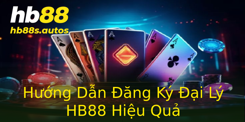 Hướng Dẫn Đăng Ký Đại Lý HB88 Hiệu Quả Hướng Dẫn Đăng Ký Đại Lý HB88 Hiệu Quả