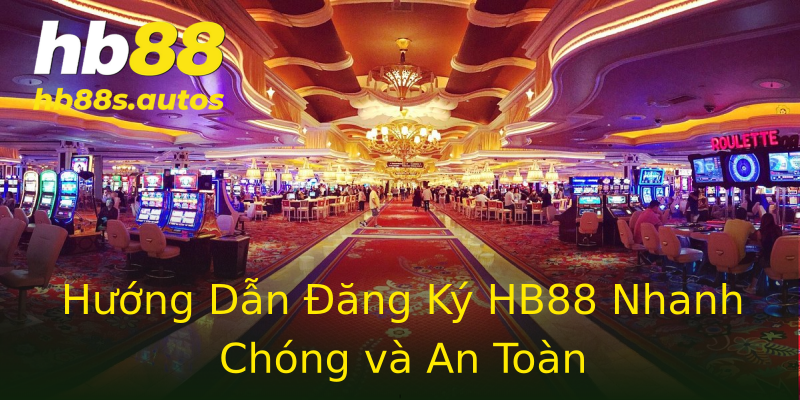 Hướng Dẫn Đăng Ký HB88 Nhanh Chóng và An Toàn Hướng Dẫn Đăng Ký HB88 Nhanh Chóng và An Toàn
