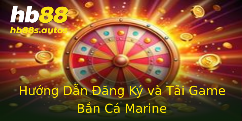 Hướng Dẫn Đăng Ký và Tải Game Bắn Cá Marine Hướng Dẫn Đăng Ký và Tải Game Bắn Cá Marine