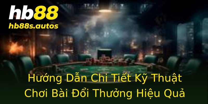 Hướng Dẫn Chi Tiết Kỹ Thuật Chơi Bài Đổi Thưởng Hiệu Quả Hướng Dẫn Chi Tiết Kỹ Thuật Chơi Bài Đổi Thưởng Hiệu Quả