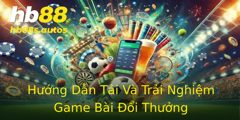 Hướng Dẫn Tải Và Trải Nghiệm Game Bài Đổi Thưởng Hướng Dẫn Tải Và Trải Nghiệm Game Bài Đổi Thưởng