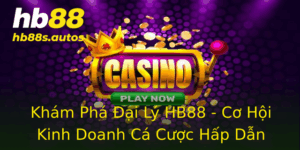 Khám Phá Đại Lý HB88 - Cơ Hội Kinh Doanh Cá Cược Hấp Dẫn 5 Kham Pha Ai Ly Hb88 Co Hoi Kinh Doanh Ca Cuoc Hap Dan 1