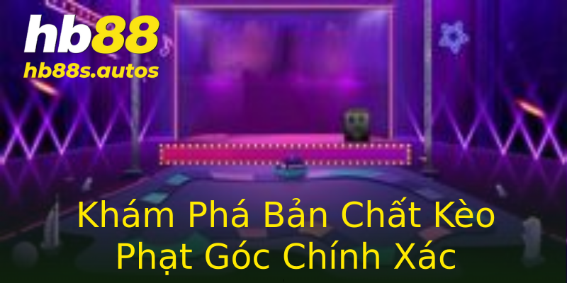 Khám Phá Bản Chất Kèo Phạt Góc Chính Xác Khám Phá Bản Chất Kèo Phạt Góc Chính Xác