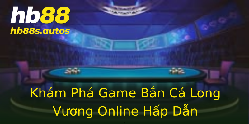 Khám Phá Game Bắn Cá Long Vương Online Hấp Dẫn Khám Phá Game Bắn Cá Long Vương Online Hấp Dẫn