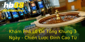 Khám Phá Lô Đề Tổng Khung 3 Ngày - Chiến Lược Đỉnh Cao Từ HB88 1 Kham Pha Lo E Tong Khung 3 Ngay Chien Luoc Inh Cao Tu Hb88