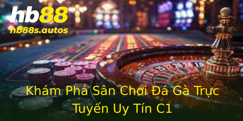 Khám Phá Sân Chơi Đá Gà Trực Tuyến Uy Tín C1 Khám Phá Sân Chơi Đá Gà Trực Tuyến Uy Tín C1