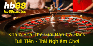 Khám Phá Thế Giới Bắn Cá Hack Full Tiền - Trải Nghiệm Chơi Game An Toàn Và Hấp Dẫn 3 Kham Pha The Gioi Ban Ca Hack Full Tien Trai Nghiem Choi Game An Toan Va Hap Dan