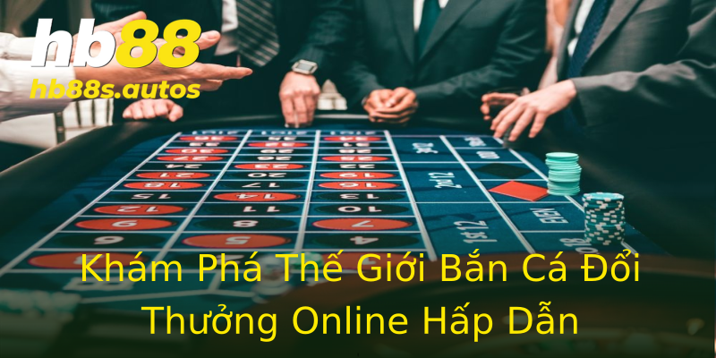 Khám Phá Thế Giới Bắn Cá Đổi Thưởng Online Hấp Dẫn Khám Phá Thế Giới Bắn Cá Đổi Thưởng Online Hấp Dẫn
