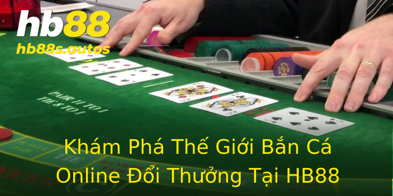 Khám Phá Thế Giới Bắn Cá Online Đổi Thưởng Tại HB88 Khám Phá Thế Giới Bắn Cá Online Đổi Thưởng Tại HB88