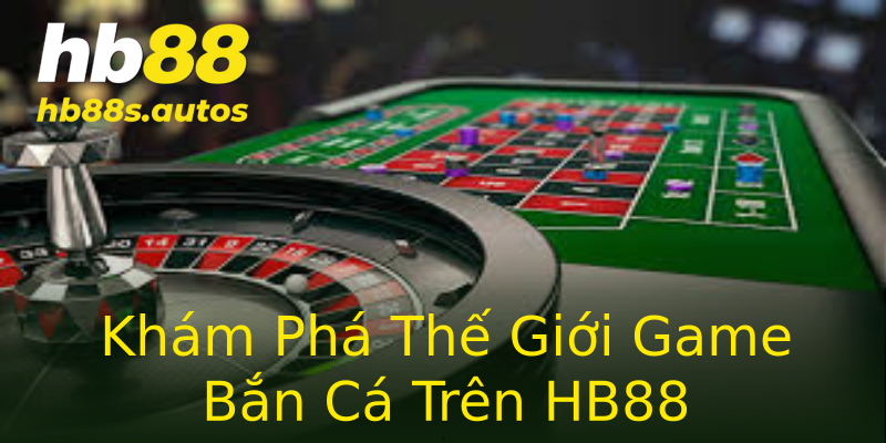 Khám Phá Thế Giới Game Bắn Cá Trên HB88 Khám Phá Thế Giới Game Bắn Cá Trên HB88