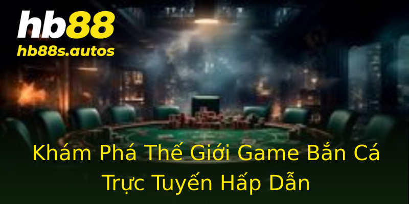 Khám Phá Thế Giới Game Bắn Cá Trực Tuyến Hấp Dẫn Khám Phá Thế Giới Game Bắn Cá Trực Tuyến Hấp Dẫn
