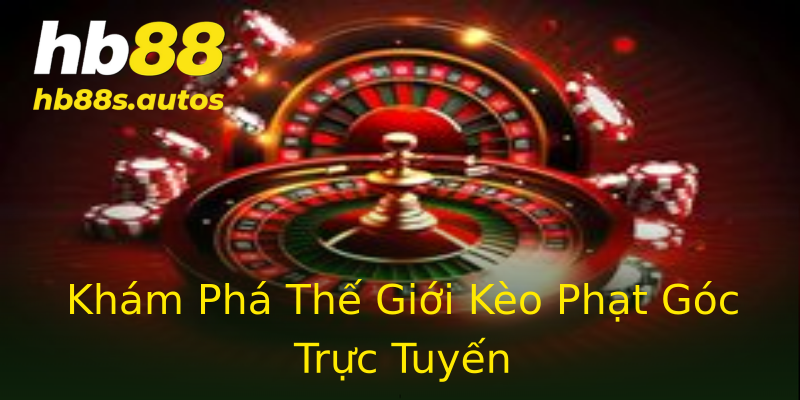 Khám Phá Thế Giới Kèo Phạt Góc Trực Tuyến Khám Phá Thế Giới Kèo Phạt Góc Trực Tuyến