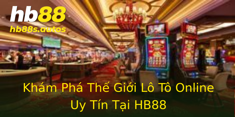 Khám Phá Thế Giới Lô Tô Online Uy Tín Tại HB88 Khám Phá Thế Giới Lô Tô Online Uy Tín Tại HB88