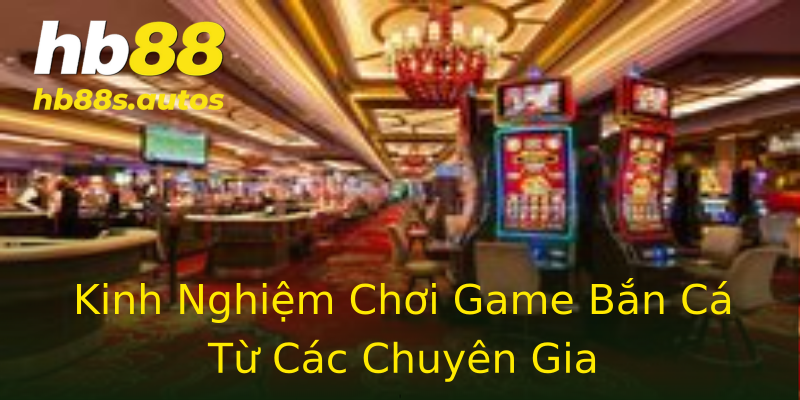 Kinh Nghiệm Chơi Game Bắn Cá Từ Các Chuyên Gia Kinh Nghiệm Chơi Game Bắn Cá Từ Các Chuyên Gia
