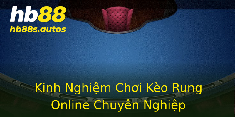 Kinh Nghiệm Chơi Kèo Rung Online Chuyên Nghiệp Kinh Nghiệm Chơi Kèo Rung Online Chuyên Nghiệp