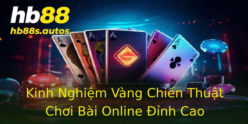 Kinh Nghiệm Vàng Chiến Thuật Chơi Bài Online Đỉnh Cao Kinh Nghiệm Vàng Chiến Thuật Chơi Bài Online Đỉnh Cao