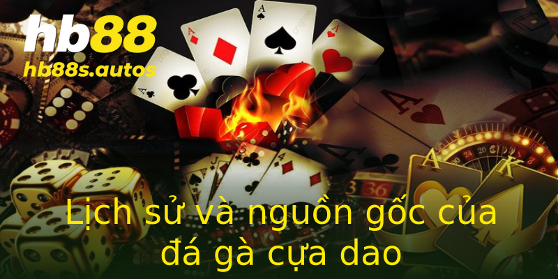 Lịch sử và nguồn gốc của đá gà cựa dao Lịch sử và nguồn gốc của đá gà cựa dao