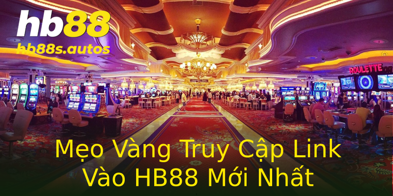 Mẹo Vàng Truy Cập Link Vào HB88 Mới Nhất Mẹo Vàng Truy Cập Link Vào HB88 Mới Nhất