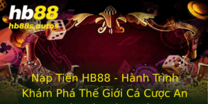 Nạp Tiền HB88 - Hành Trình Khám Phá Thế Giới Cá Cược An Toàn và Hiệu Quả 3 Nap Tien Hb88 Hanh Trinh Kham Pha The Gioi Ca Cuoc An Toan Va Hieu Qua