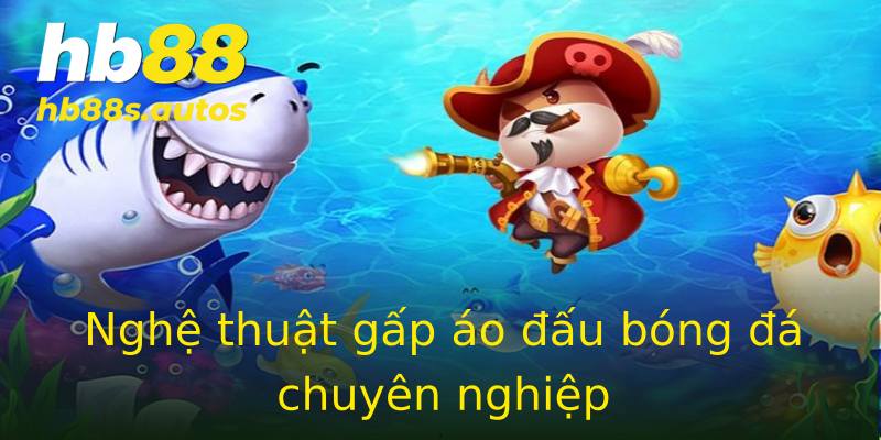 Nghệ thuật gấp áo đấu bóng đá chuyên nghiệp Nghệ thuật gấp áo đấu bóng đá chuyên nghiệp