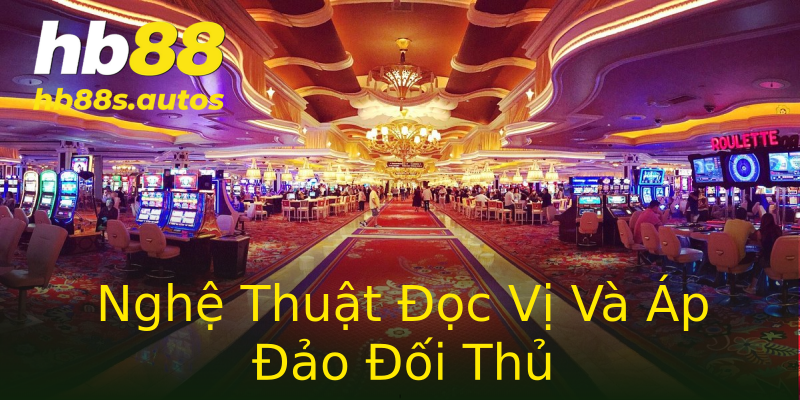 Nghệ Thuật Đọc Vị Và Áp Đảo Đối Thủ Nghệ Thuật Đọc Vị Và Áp Đảo Đối Thủ