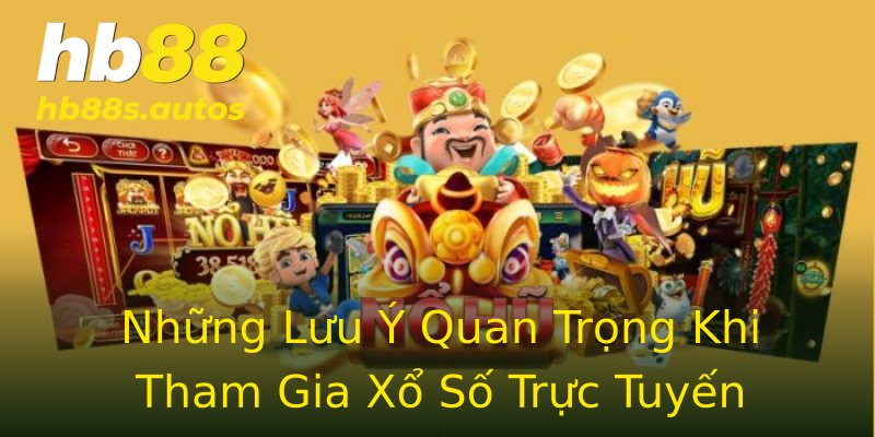 Những Lưu Ý Quan Trọng Khi Tham Gia Xổ Số Trực Tuyến Những Lưu Ý Quan Trọng Khi Tham Gia Xổ Số Trực Tuyến