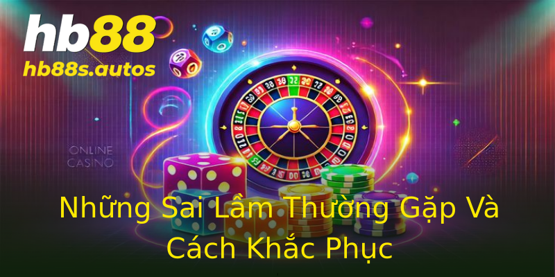 Những Sai Lầm Thường Gặp Và Cách Khắc Phục Những Sai Lầm Thường Gặp Và Cách Khắc Phục