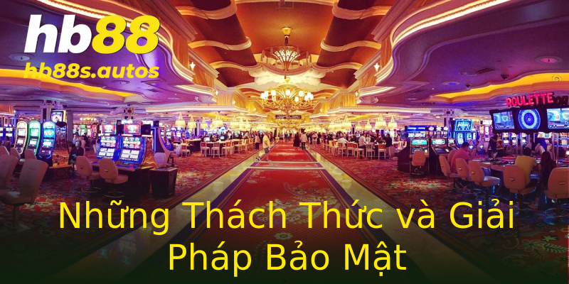 Những Thách Thức và Giải Pháp Bảo Mật Những Thách Thức và Giải Pháp Bảo Mật
