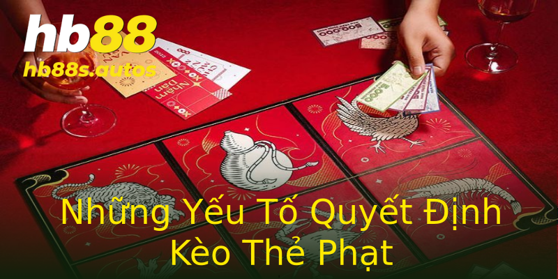 Những Yếu Tố Quyết Định Kèo Thẻ Phạt Những Yếu Tố Quyết Định Kèo Thẻ Phạt
