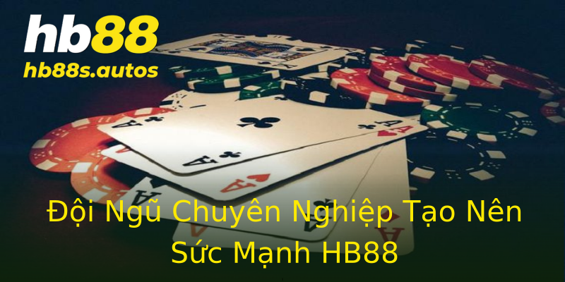 Đội Ngũ Chuyên Nghiệp Tạo Nên Sức Mạnh HB88 Đội Ngũ Chuyên Nghiệp Tạo Nên Sức Mạnh HB88