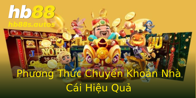 Phương Thức Chuyển Khoản Nhà Cái Hiệu Quả Phương Thức Chuyển Khoản Nhà Cái Hiệu Quả