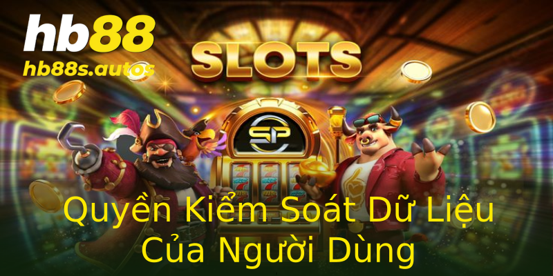 Quyền Kiểm Soát Dữ Liệu Của Người Dùng Quyền Kiểm Soát Dữ Liệu Của Người Dùng