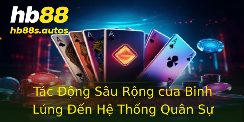Tác Động Sâu Rộng của Binh Lủng Đến Hệ Thống Quân Sự Tác Động Sâu Rộng của Binh Lủng Đến Hệ Thống Quân Sự