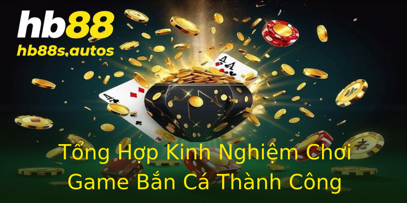 Tổng Hợp Kinh Nghiệm Chơi Game Bắn Cá Thành Công Tổng Hợp Kinh Nghiệm Chơi Game Bắn Cá Thành Công